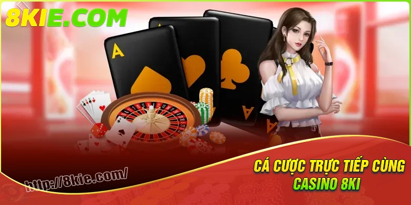 Cá cược trực tiếp cùng casino 8ki